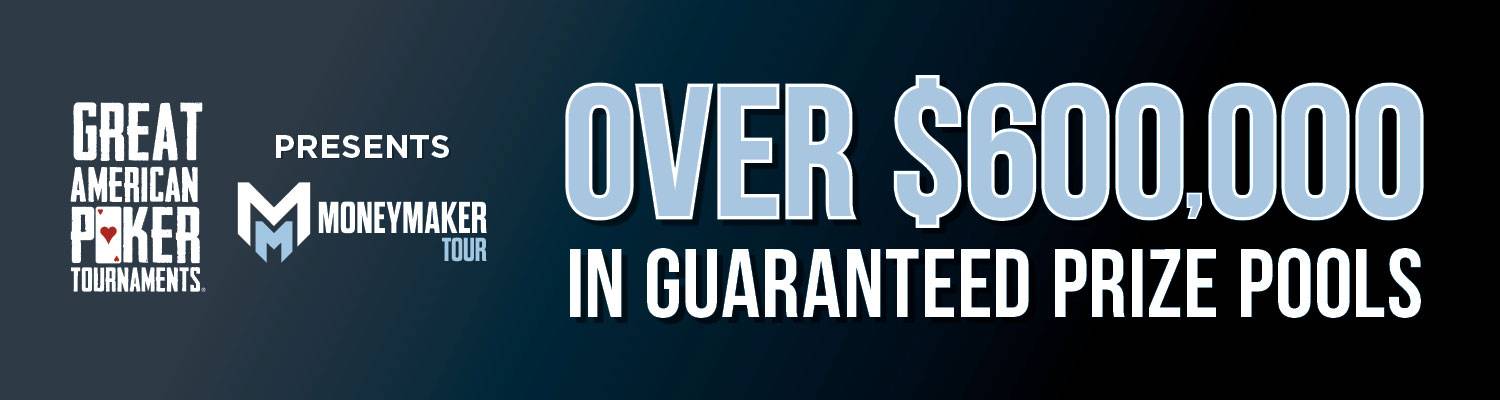 Great American Poker Tournaments - Moneymaker Tour - Over $600,000 in guaranteed prize pools!